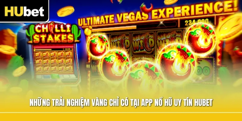 Những trải nghiệm vàng chỉ có tại app nổ hũ uy tín Hubet