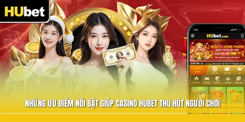Những ưu điểm nổi bật giúp Casino Hubet thu hút người chơi