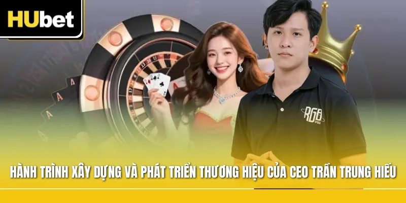 Hành trình xây dựng và phát triển thương hiệu của CEO Trần Trung Hiếu