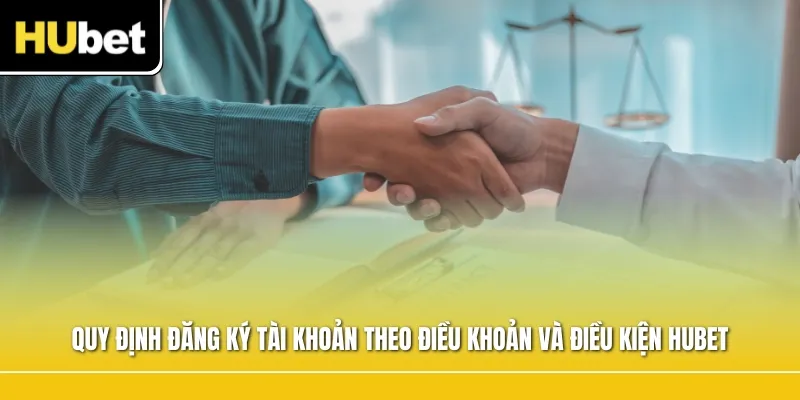 Quy định đăng ký tài khoản theo điều khoản và điều kiện HUBET