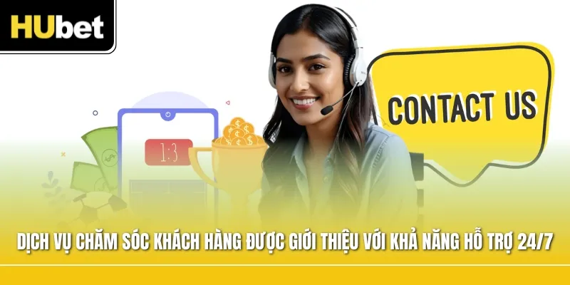 Dịch vụ chăm sóc khách hàng được giới thiệu với khả năng hỗ trợ 24/7