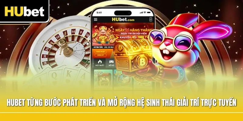 HUBET từng bước phát triển và mở rộng hệ sinh thái giải trí trực tuyến