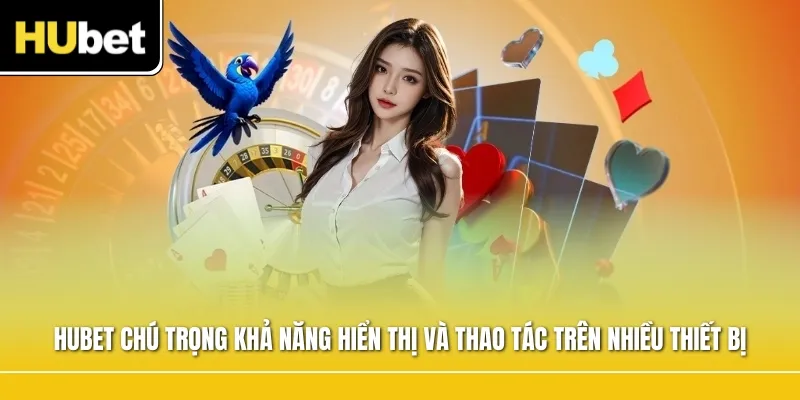 HUBET chú trọng khả năng hiển thị và thao tác thuận tiện trên nhiều thiết bịHUBET chú trọng khả năng hiển thị và thao tác thuận tiện trên nhiều thiết bị
