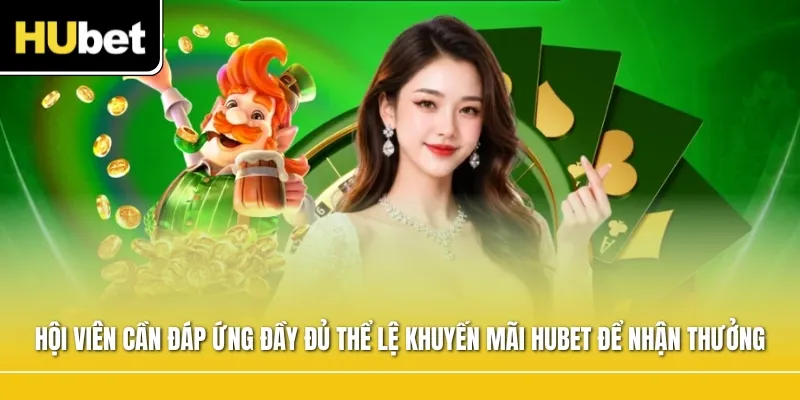 Hội viên cần đáp ứng đầy đủ thể lệ khuyến mãi HUBET để nhận thưởng