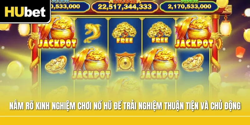 Nắm rõ những kiến thức cơ bản này là bước chuẩn bị cần thiết để người chơi có trải nghiệm nổ hũ thuận tiện và chủ động hơn.