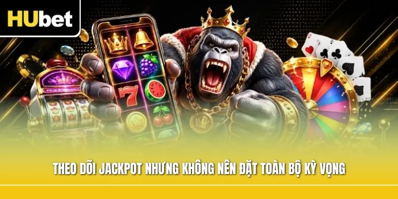 Theo dõi jackpot nhưng không nên đặt toàn bộ kỳ vọng