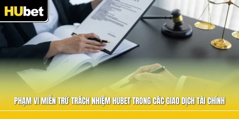 Phạm vi miễn trừ trách nhiệm HUBET trong các giao dịch tài chính