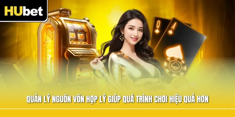 Quản lý nguồn vốn hợp lý giúp quá trình chơi hiệu quả hơn