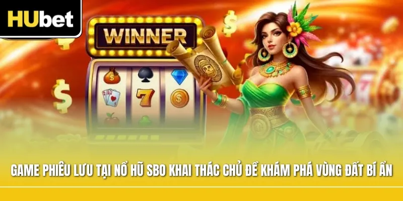 Nhóm game phiêu lưu tại nổ hũ SBO khai thác chủ đề khám phá vùng đất bí ẩn