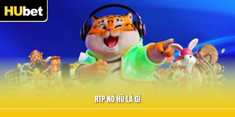 RTP Nổ Hũ Là Gì