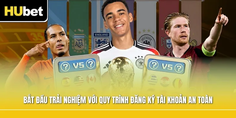 Bắt đầu trải nghiệm với quy trình đăng ký tài khoản an toàn