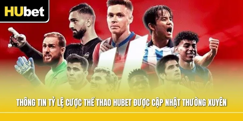 Thông tin tỷ lệ cược thể thao Hubet được cập nhật thường xuyên