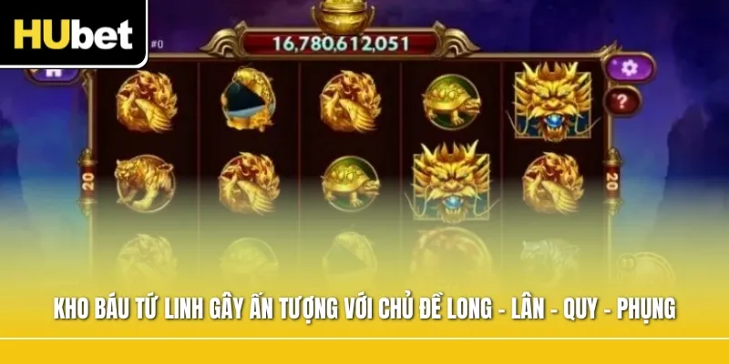 Kho Báu Tứ Linh gây ấn tượng với chủ đề Long – Lân – Quy – Phụng
